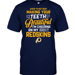 When I'm Not Busy Making Your Teeth Beautiful I'm Cheering On My Redskins