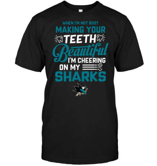 When I'm Not Busy Making Your Teeth Beautiful I'm Cheering On My Sharks