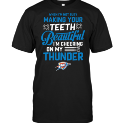 When I'm Not Busy Making Your Teeth Beautiful I'm Cheering On My Thunder