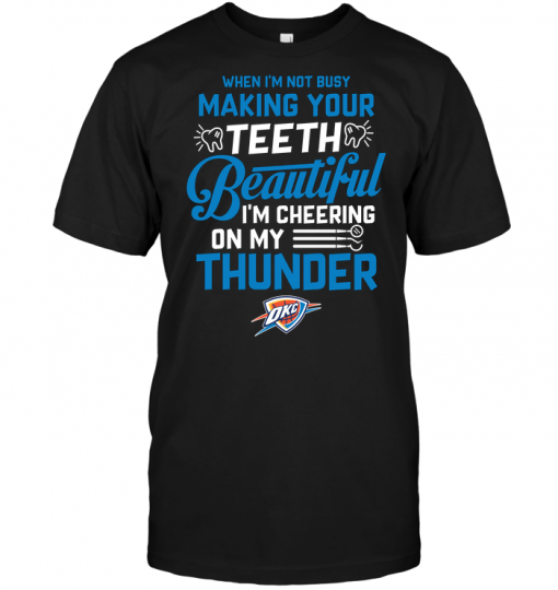 When I'm Not Busy Making Your Teeth Beautiful I'm Cheering On My Thunder