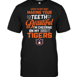 When I'm Not Busy Making Your Teeth Beautiful I'm Cheering On My Auburn Tigers