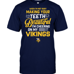 When I'm Not Busy Making Your Teeth Beautiful I'm Cheering On My Vikings