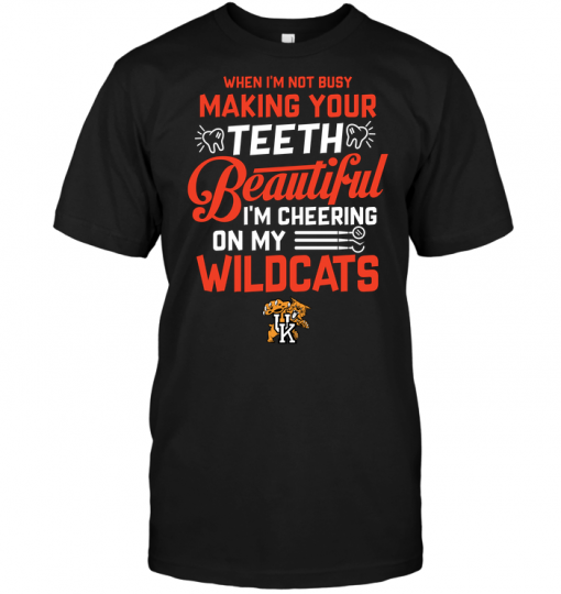 When I'm Not Busy Making Your Teeth Beautiful I'm Cheering On My Wildcats
