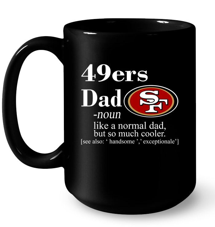 https://teenavisport.com/wp-content/uploads/2018/06/San-Francisco-49ers-Like-A-Normal-Dad-But-So-Much-Cooler-Mug.jpg